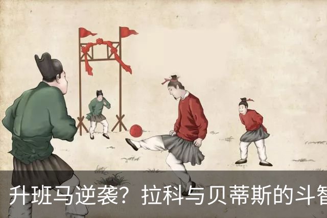 升班马逆袭？拉科与贝蒂斯的斗智斗勇